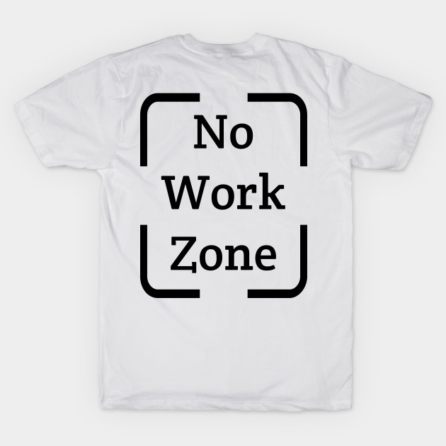 No Work Zone funny T Shirt by Pattycool